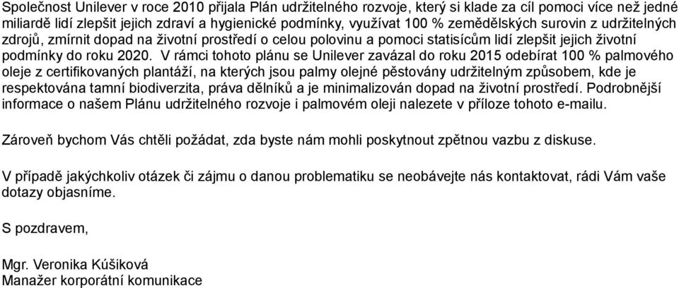 V rámci tohoto plánu se Unilever zavázal do roku 2015 odebírat 100 % palmového oleje z certifikovaných plantáží, na kterých jsou palmy olejné pěstovány udržitelným způsobem, kde je respektována tamní