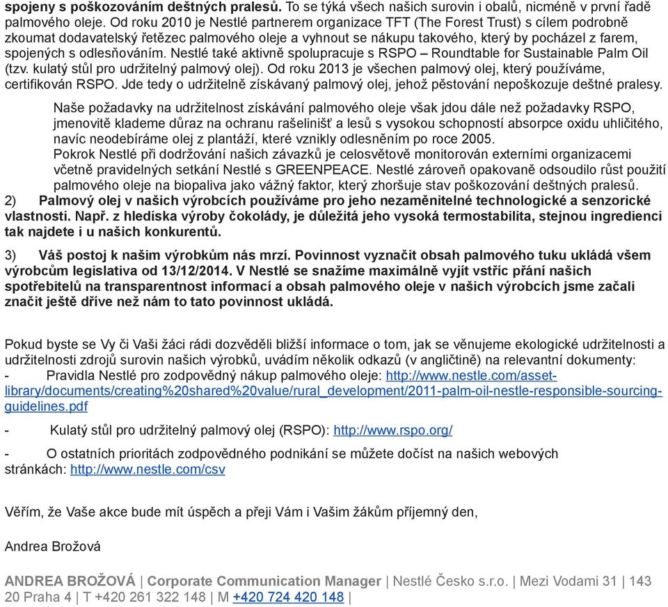 odlesňováním. Nestlé také aktivně spolupracuje s RSPO Roundtable for Sustainable Palm Oil (tzv. kulatý stůl pro udržitelný palmový olej).