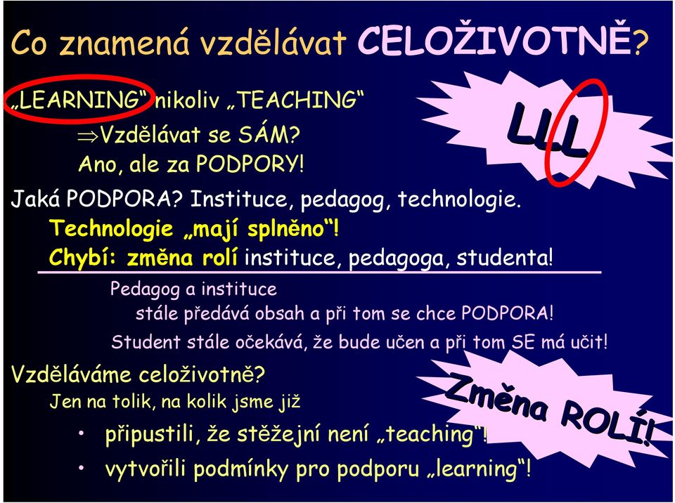 Pedagog a instituce stále předává obsah a při tom se chce PODPORA! Student stále očekává, že bude učen a při tom SE má učit!