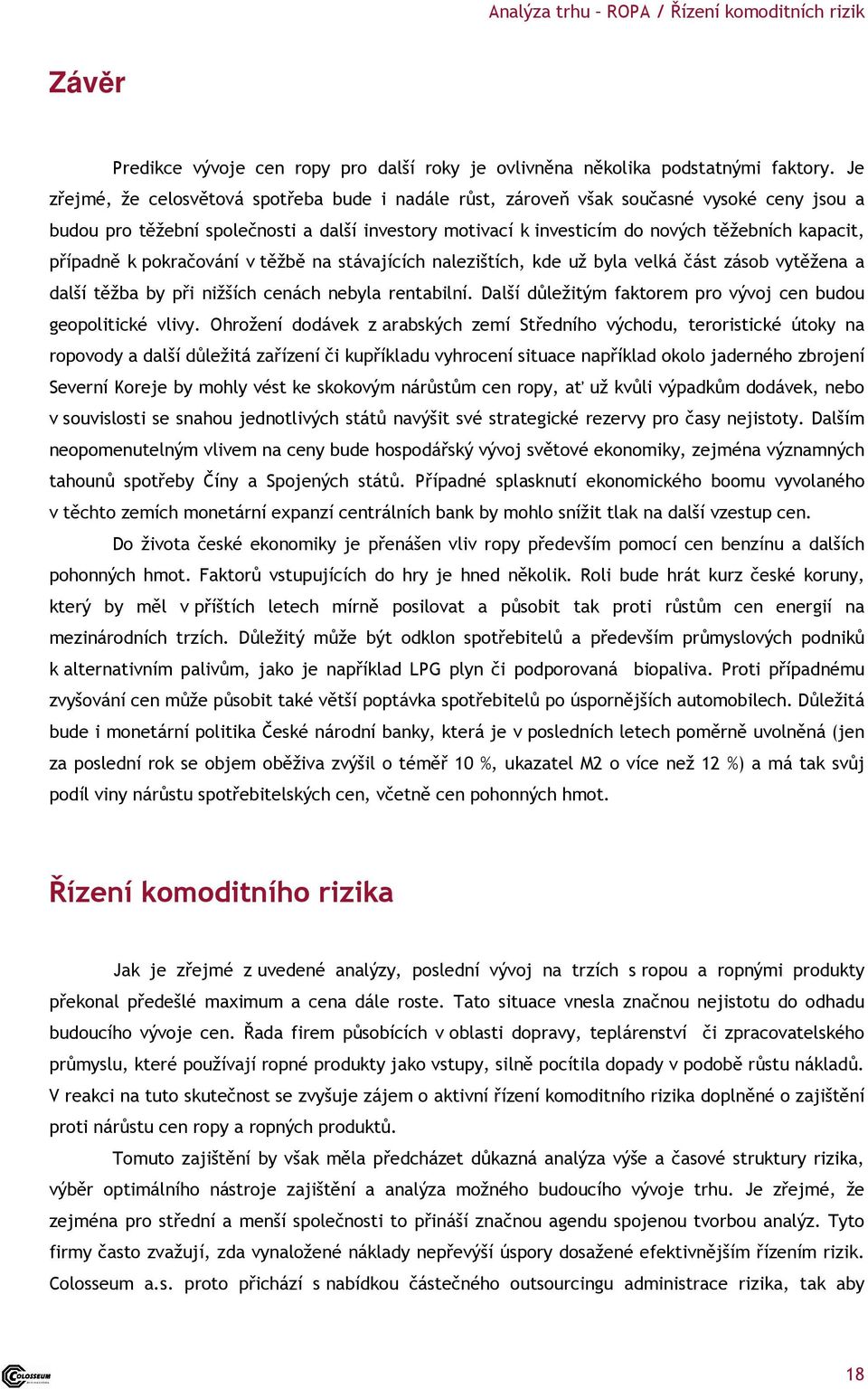 případně k pokračování v těžbě na stávajících nalezištích, kde už byla velká část zásob vytěžena a další těžba by při nižších cenách nebyla rentabilní.