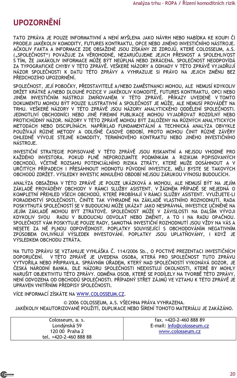 SPOLEČNOST NEODPOVÍDÁ ZA TYPOGRAFICKÉ CHYBY V TÉTO ZPRÁVĚ.