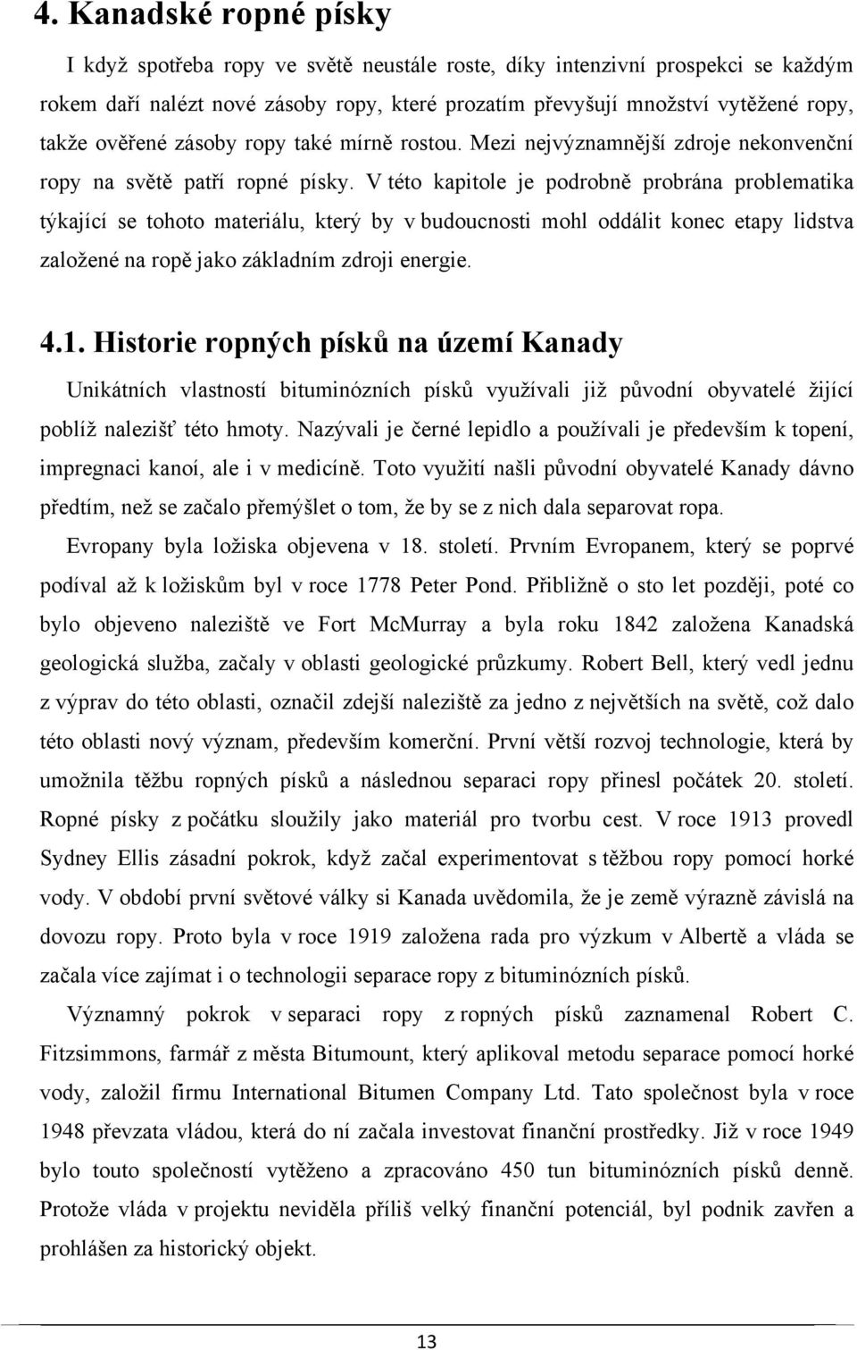 V této kapitole je podrobně probrána problematika týkající se tohoto materiálu, který by v budoucnosti mohl oddálit konec etapy lidstva založené na ropě jako základním zdroji energie. 4.1.