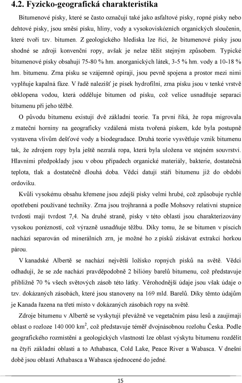 Typické bitumenové písky obsahují 75-80 % hm. anorganických látek, 3-5 % hm. vody a 10-18 % hm. bitumenu. Zrna písku se vzájemně opírají, jsou pevně spojena a prostor mezi nimi vyplňuje kapalná fáze.