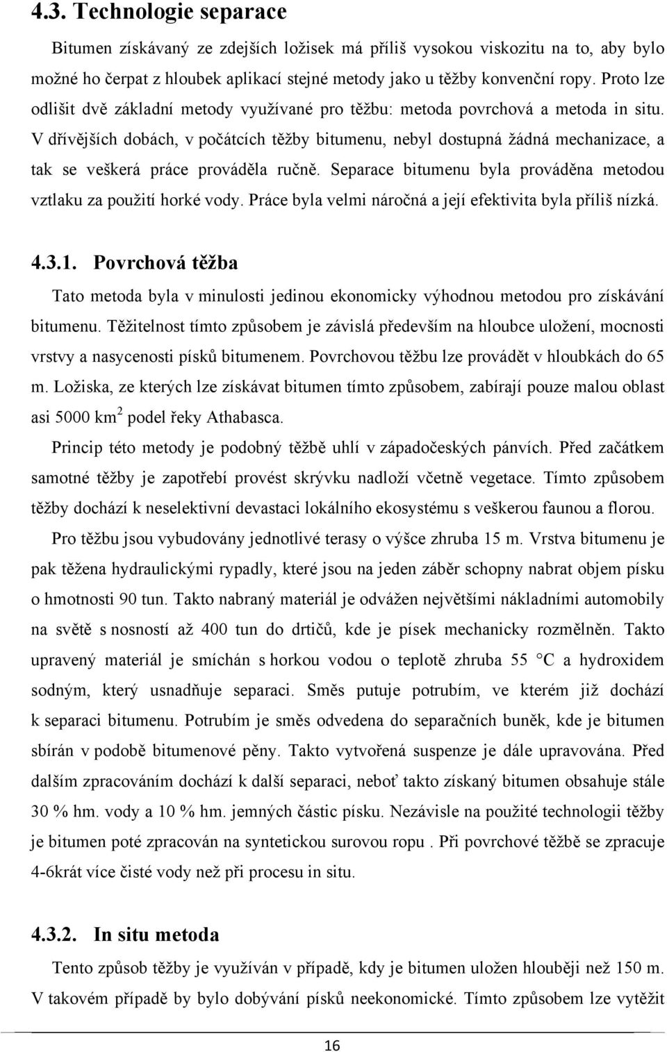 V dřívějších dobách, v počátcích těžby bitumenu, nebyl dostupná žádná mechanizace, a tak se veškerá práce prováděla ručně. Separace bitumenu byla prováděna metodou vztlaku za použití horké vody.