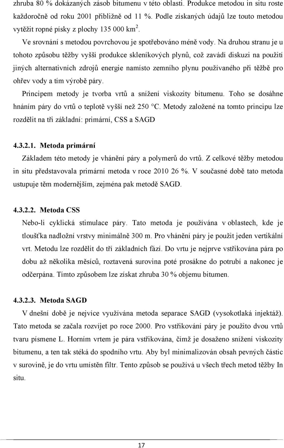 Na druhou stranu je u tohoto způsobu těžby vyšší produkce skleníkových plynů, což zavádí diskuzi na použití jiných alternativních zdrojů energie namísto zemního plynu používaného při těžbě pro ohřev