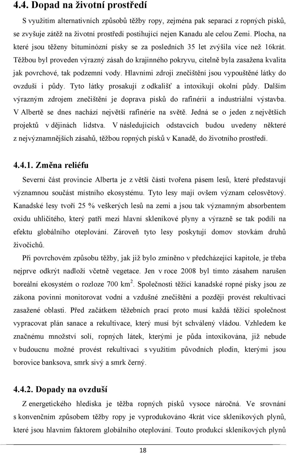 Těžbou byl proveden výrazný zásah do krajinného pokryvu, citelně byla zasažena kvalita jak povrchové, tak podzemní vody. Hlavními zdroji znečištění jsou vypouštěné látky do ovzduší i půdy.