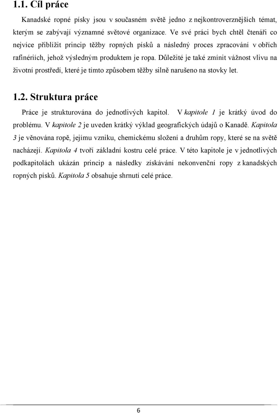 Důležité je také zmínit vážnost vlivu na životní prostředí, které je tímto způsobem těžby silně narušeno na stovky let. 1.2. Struktura práce Práce je strukturována do jednotlivých kapitol.