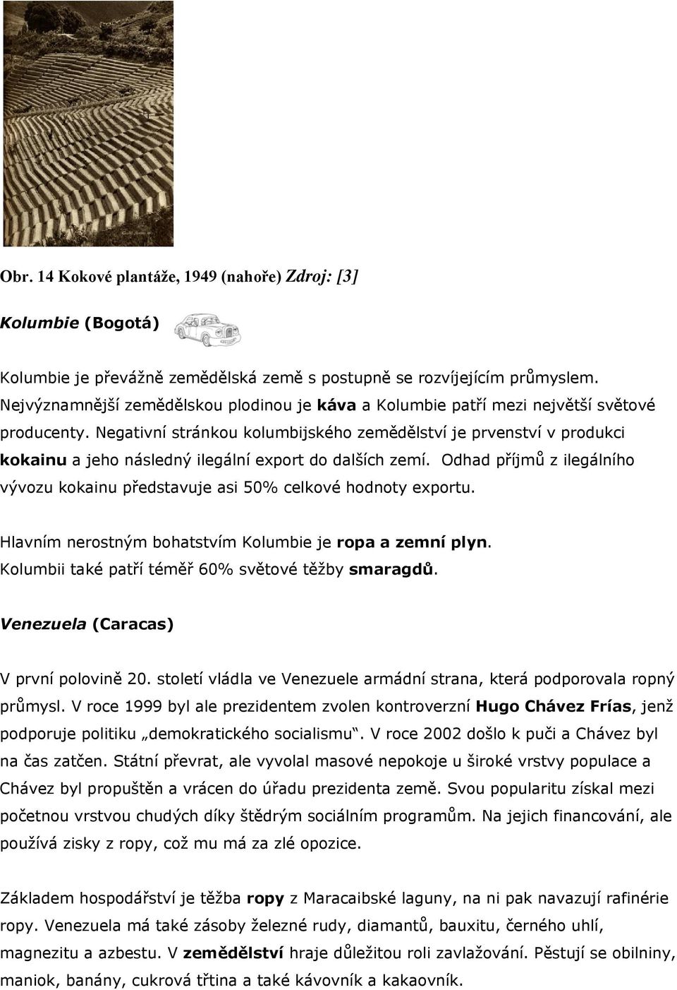 Negativní stránkou kolumbijského zemědělství je prvenství v produkci kokainu a jeho následný ilegální export do dalších zemí.