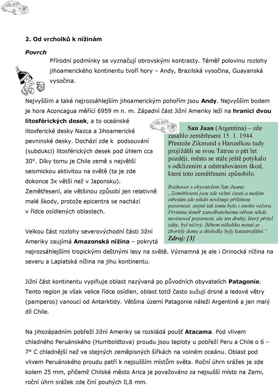 řící 6959 m n. m. Západní část Jižní Ameriky leží na hranici dvou litosférických desek, a to oceánské litosferické desky Nazca a Jihoamerické pevninské desky.