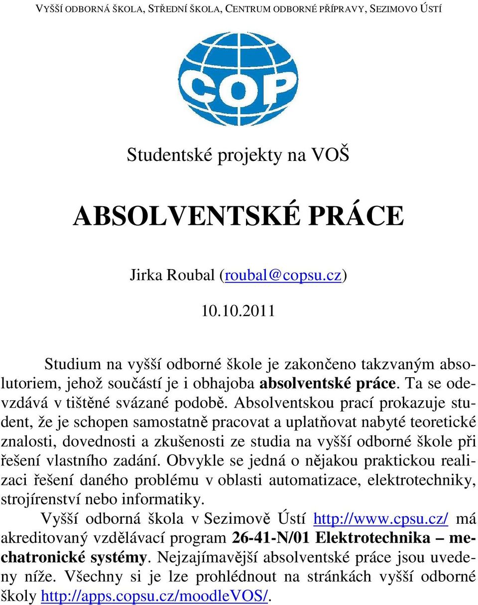 Absolventskou prací prokazuje student, že je schopen samostatně pracovat a uplatňovat nabyté teoretické znalosti, dovednosti a zkušenosti ze studia na vyšší odborné škole při řešení vlastního zadání.