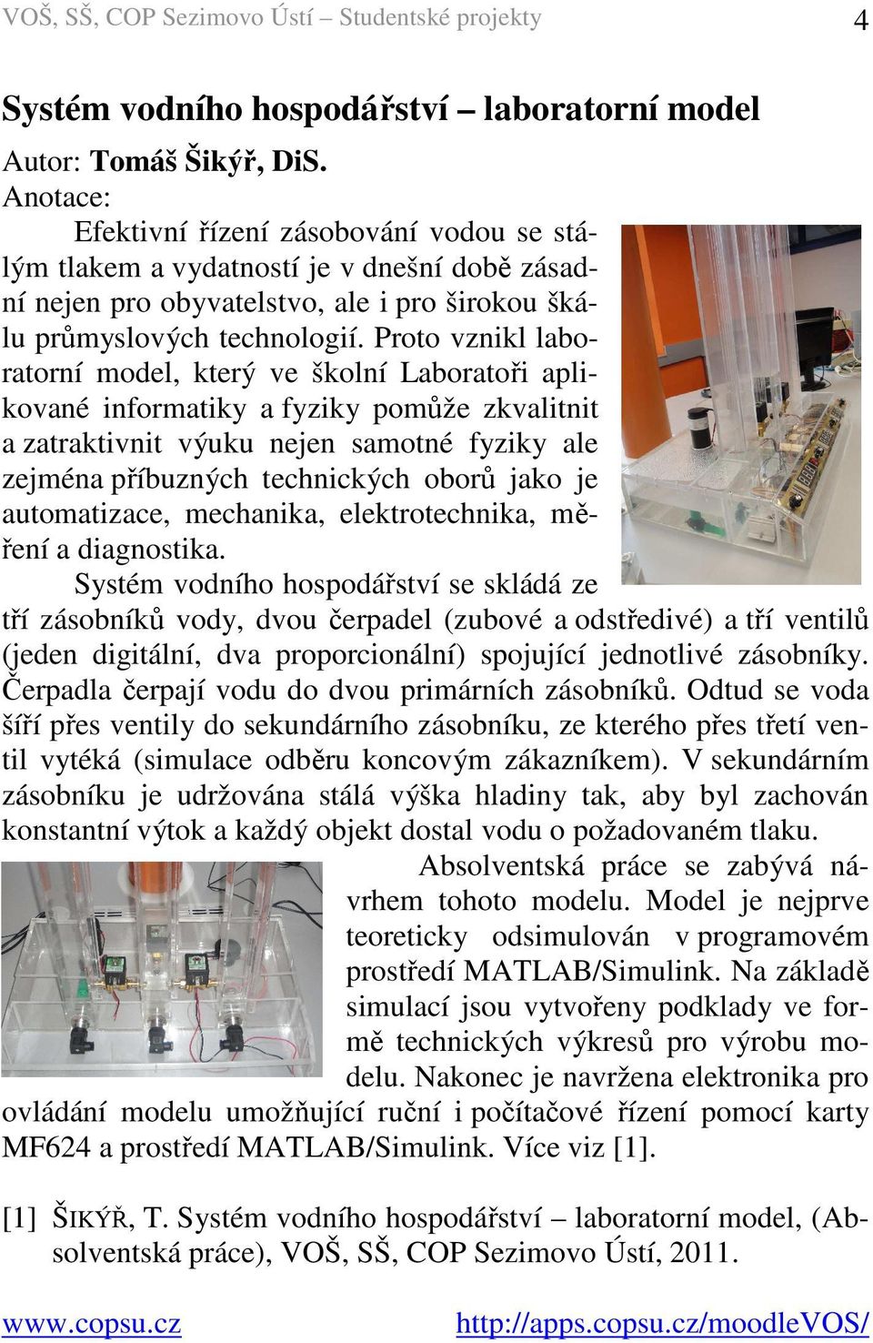 Proto vznikl laboratorní model, který ve školní Laboratoři aplikované informatiky a fyziky pomůže zkvalitnit a zatraktivnit výuku nejen samotné fyziky ale zejména příbuzných technických oborů jako je