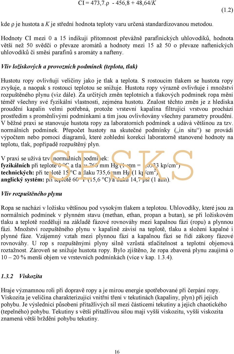 s aromáty a nafteny. Vliv ložiskových a provozních podmínek (teplota, tlak) Hustotu ropy ovlivňují veličiny jako je tlak a teplota.