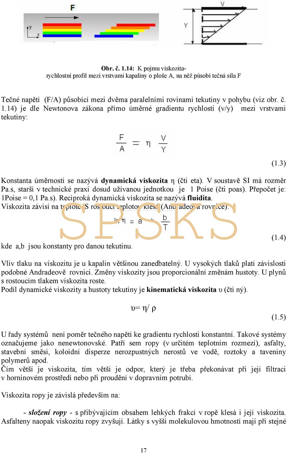 Viskozita závisí na teplotě. S rostoucí teplotou klesá (Andradeova rovnice): kde a,b jsou konstanty pro danou tekutinu. (1.3) (1.4) Vliv tlaku na viskozitu je u kapalin většinou zanedbatelný.