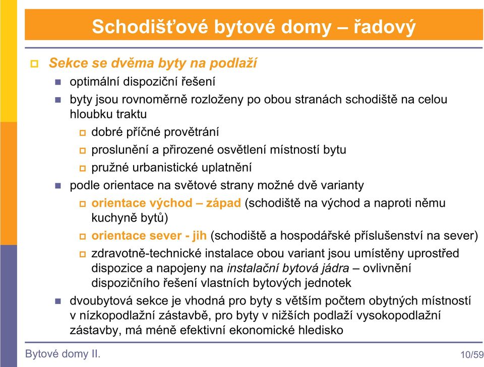 jih (schodišt a hospodáské píslušenství na sever) zdravotn-technické instalace obou variant jsou umístny uprosted dispozice a napojeny na instalaní bytová jádra ovlivnní dispoziního ešení vlastních