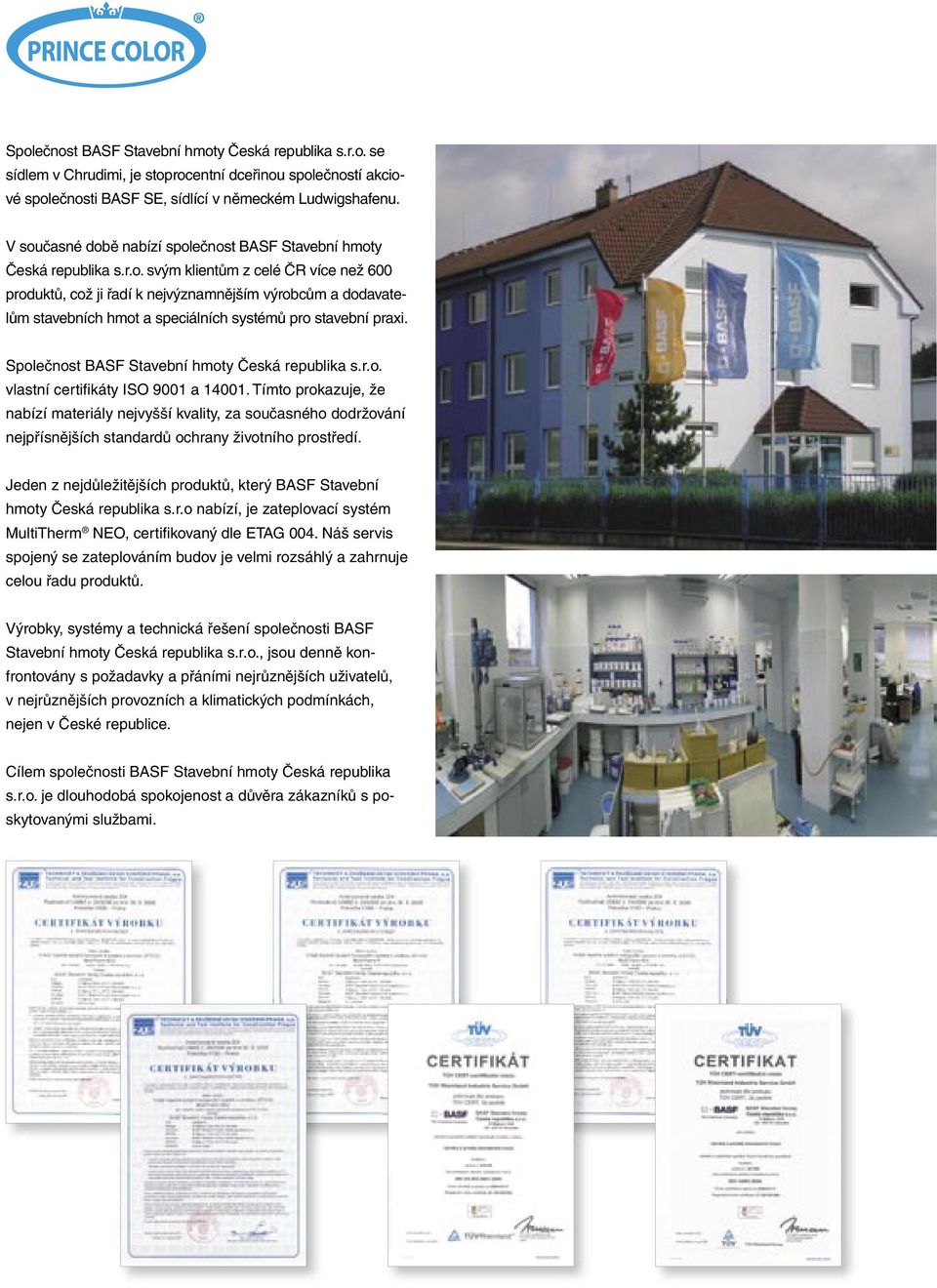 Společnost BASF Stavební hmoty Česká republika s.r.o. vlastní certifi káty ISO 9001 a 14001.