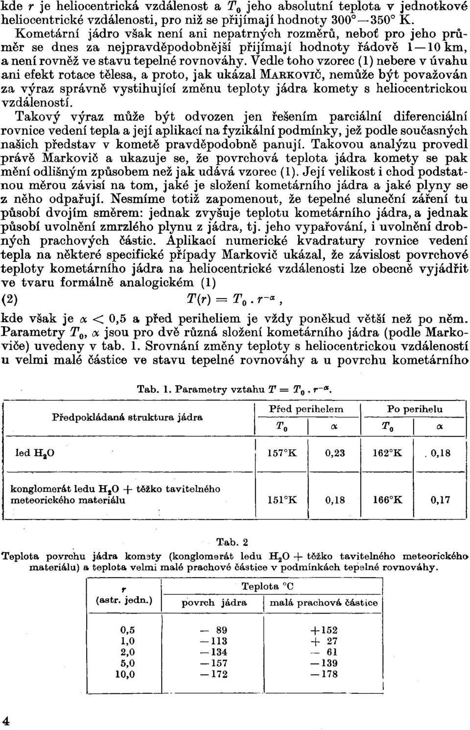 Vedle toho vzorec (1) nebere v úvahu ani efekt rotace tělesa, a proto, jak ukázal MARKOVIČ, nemůže být považován za výraz správně vystihující změnu teploty jádra komety s heliocentrickou vzdáleností.