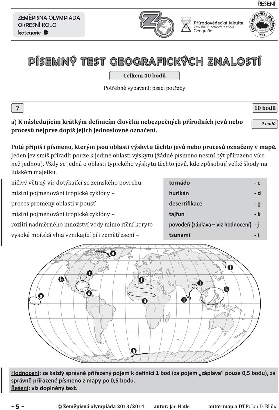 Jeden jev smíš přiřadit pouze k jediné oblasti výskytu (žádné písmeno nesmí být přiřazeno více než jednou).