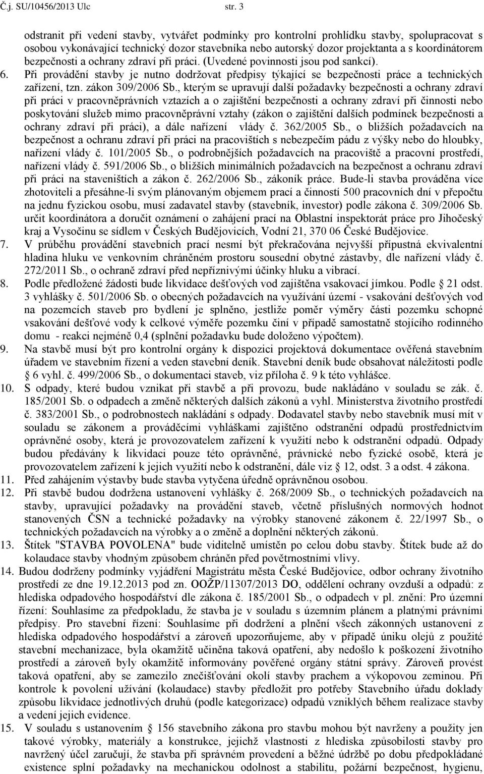 bezpečnosti a ochrany zdraví při práci. (Uvedené povinnosti jsou pod sankcí). 6. Při provádění stavby je nutno dodržovat předpisy týkající se bezpečnosti práce a technických zařízení, tzn.