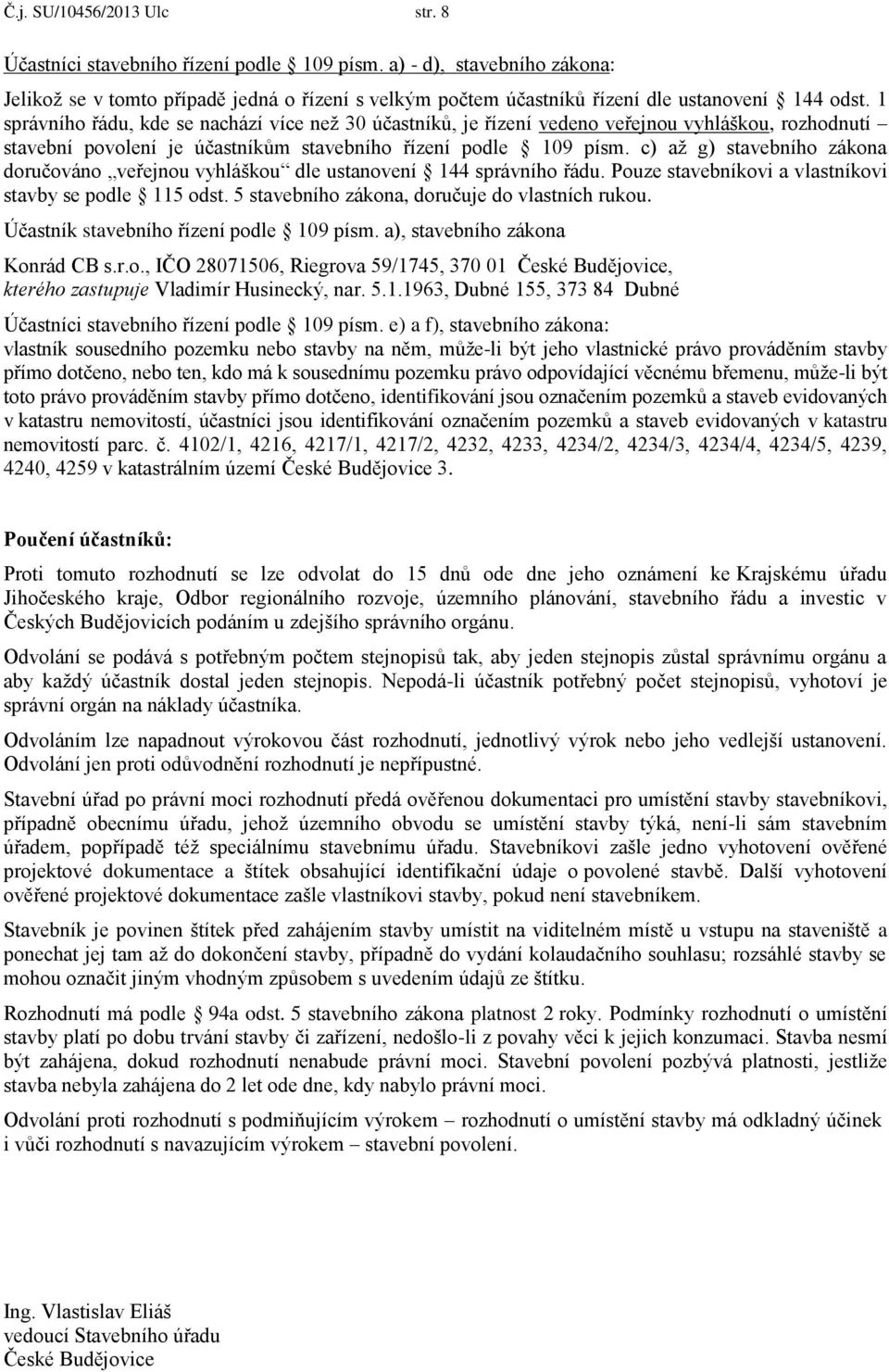 1 správního řádu, kde se nachází více než 30 účastníků, je řízení vedeno veřejnou vyhláškou, rozhodnutí stavební povolení je účastníkům stavebního řízení podle 109 písm.