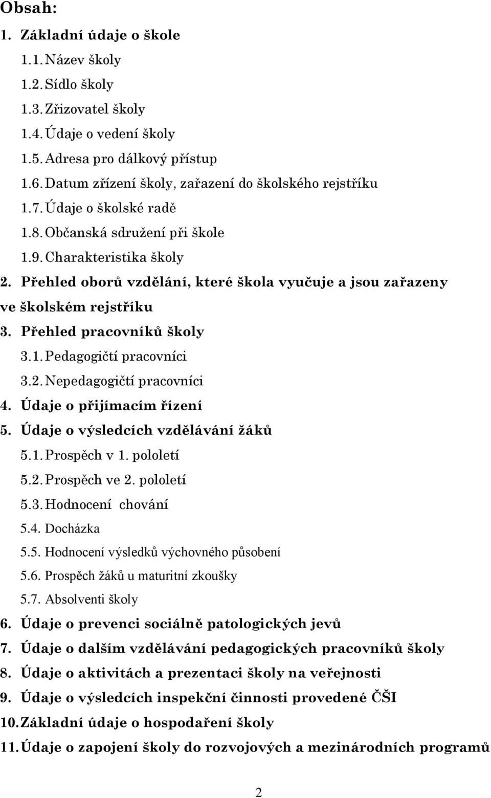 Přehled oborů vzdělání, které škola vyučuje a jsou zařazeny ve školském rejstříku 3. Přehled pracovníků školy 3.1. Pedagogičtí pracovníci 3.2. Nepedagogičtí pracovníci 4. Údaje o přijímacím řízení 5.