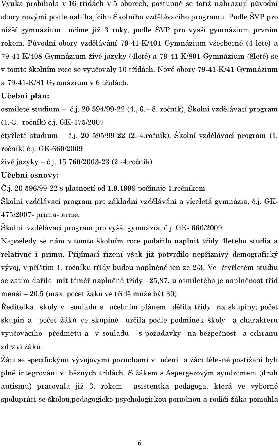 Původní obory vzdělávání 79-41-K/401 Gymnázium všeobecné (4 leté) a 79-41-K/408 Gymnázium-ţivé jazyky (4leté) a 79-41-K/801 Gymnázium (8leté) se v tomto školním roce se vyučovaly 10 třídách.