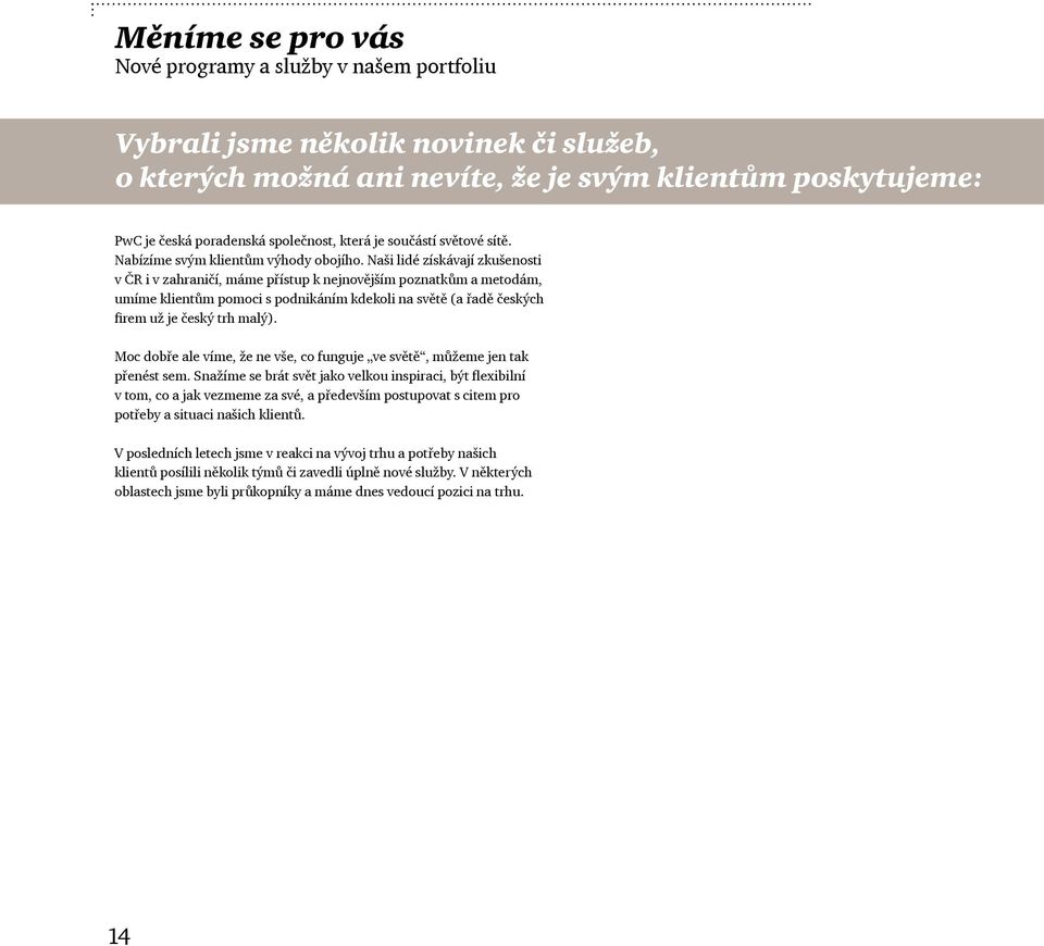 Naši lidé získávají zkušenosti v ČR i v zahraničí, máme přístup k nejnovějším poznatkům a metodám, umíme klientům pomoci s podnikáním kdekoli na světě (a řadě českých firem už je český trh malý).