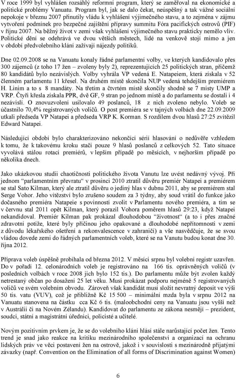 přípravy summitu Fóra pacifických ostrovů (PIF) v říjnu 2007. Na běžný život v zemi však vyhlášení výjimečného stavu prakticky nemělo vliv.