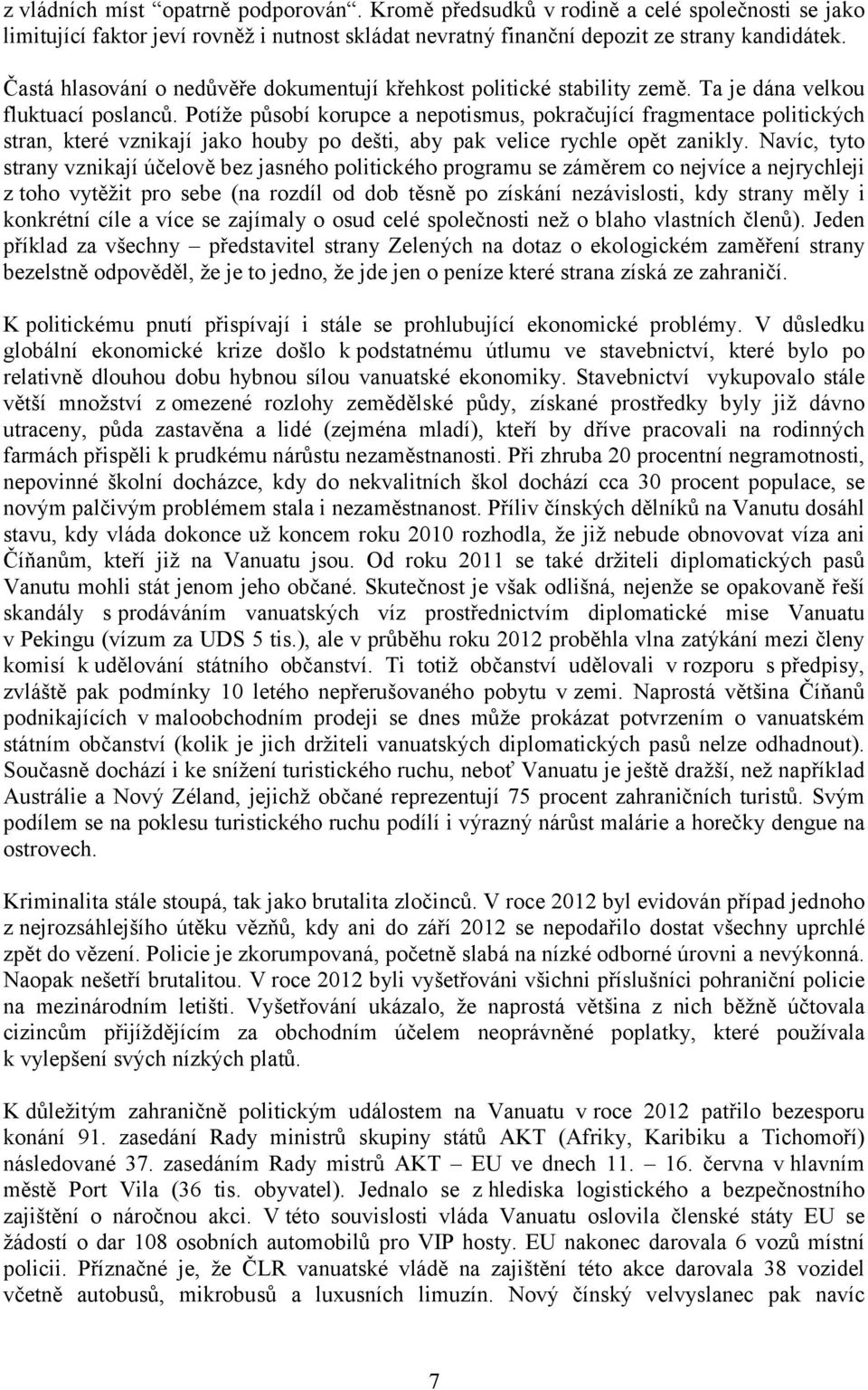 Potíže působí korupce a nepotismus, pokračující fragmentace politických stran, které vznikají jako houby po dešti, aby pak velice rychle opět zanikly.