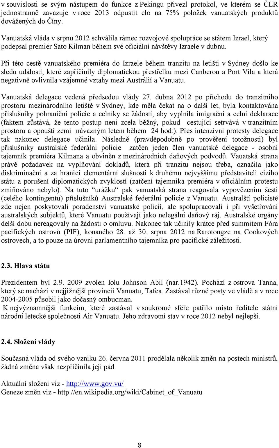 Při této cestě vanuatského premiéra do Izraele během tranzitu na letišti v Sydney došlo ke sledu událostí, které zapříčinily diplomatickou přestřelku mezi Canberou a Port Vila a která negativně