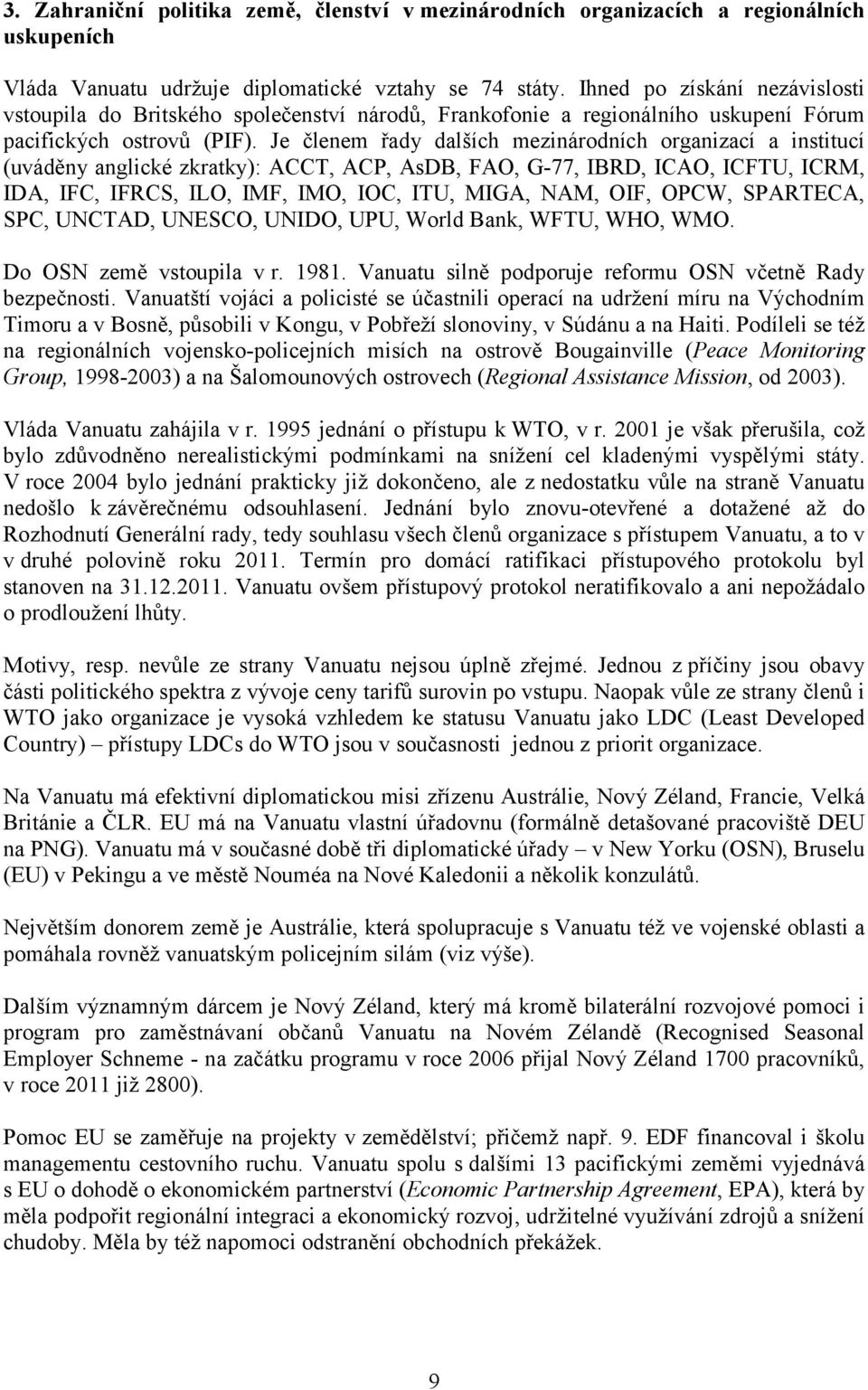 Je členem řady dalších mezinárodních organizací a institucí (uváděny anglické zkratky): ACCT, ACP, AsDB, FAO, G-77, IBRD, ICAO, ICFTU, ICRM, IDA, IFC, IFRCS, ILO, IMF, IMO, IOC, ITU, MIGA, NAM, OIF,