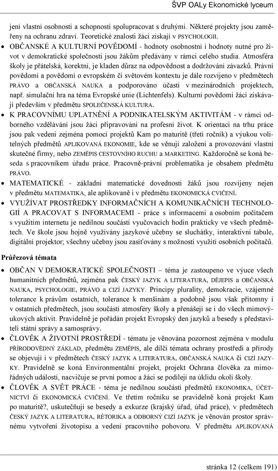 Atmosféra školy je přátelská, korektní, je kladen důraz na odpovědnost a dodrţování závazků.