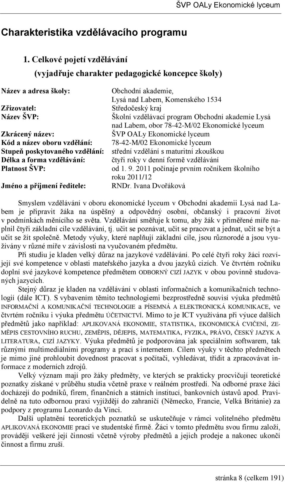 vzdělávací program Obchodní akademie Lysá nad Labem, obor 78-4-M/0 Ekonomické lyceum Zkrácený název: ŠVP OALy Ekonomické lyceum Kód a název oboru vzdělání: 78-4-M/0 Ekonomické lyceum Stupeň