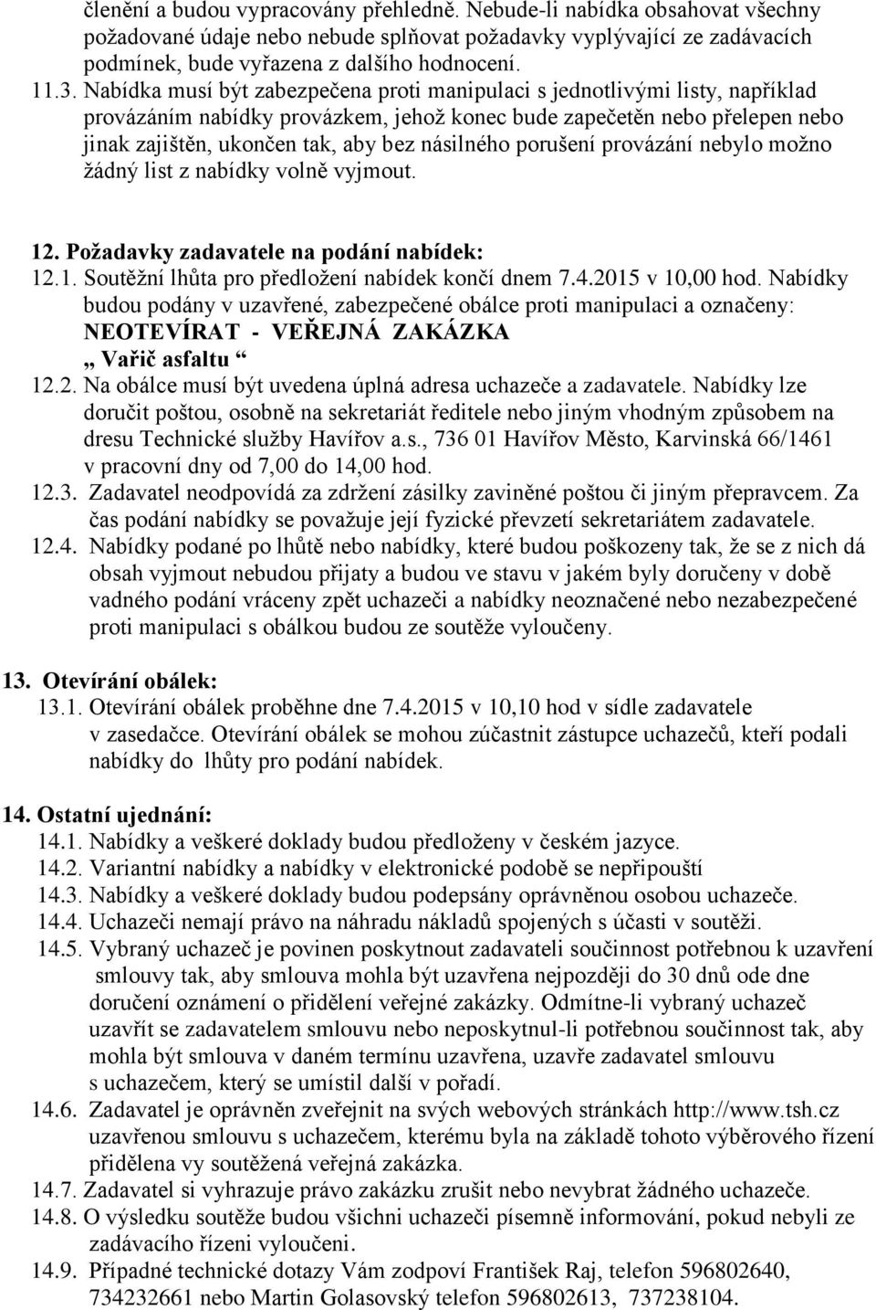 násilného porušení provázání nebylo možno žádný list z nabídky volně vyjmout. 12. Požadavky zadavatele na podání nabídek: 12.1. Soutěžní lhůta pro předložení nabídek končí dnem 7.4.2015 v 10,00 hod.