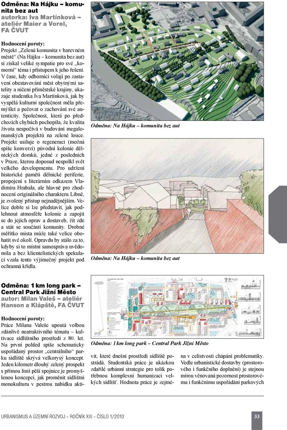 V čase, kdy odborníci volají po zastavení obestavování měst obytnými satelity a ničení příměstské krajiny, ukazuje studentka Iva Martínková, jak by vyspělá kulturní společnost měla přemýšlet a