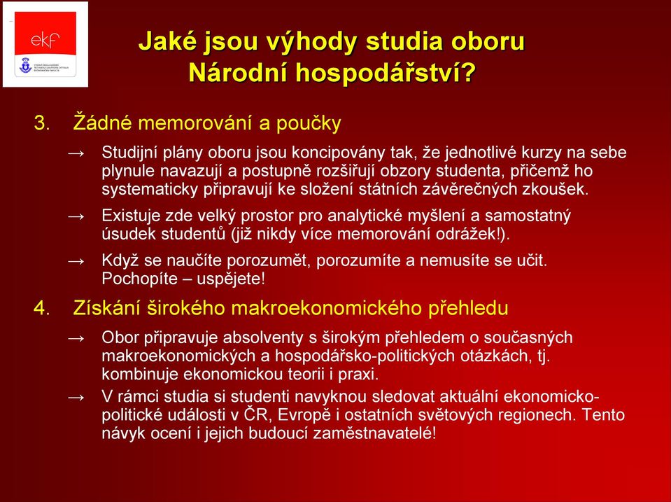 státních závěrečných zkoušek. Existuje zde velký prostor pro analytické myšlení a samostatný úsudek studentů (již nikdy více memorování odrážek!).