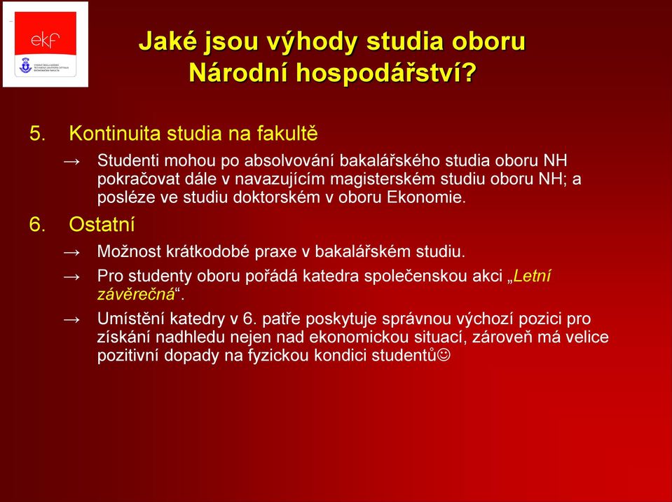 ve studiu doktorském v oboru Ekonomie. Možnost krátkodobé praxe v bakalářském studiu.