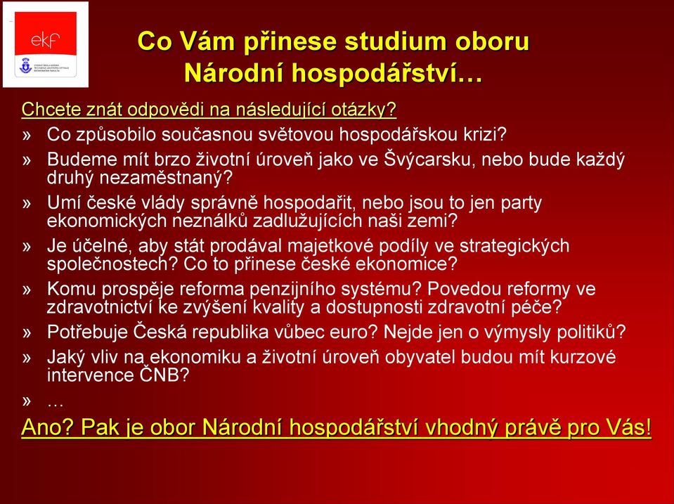 » Je účelné, aby stát prodával majetkové podíly ve strategických společnostech? Co to přinese české ekonomice?» Komu prospěje reforma penzijního systému?