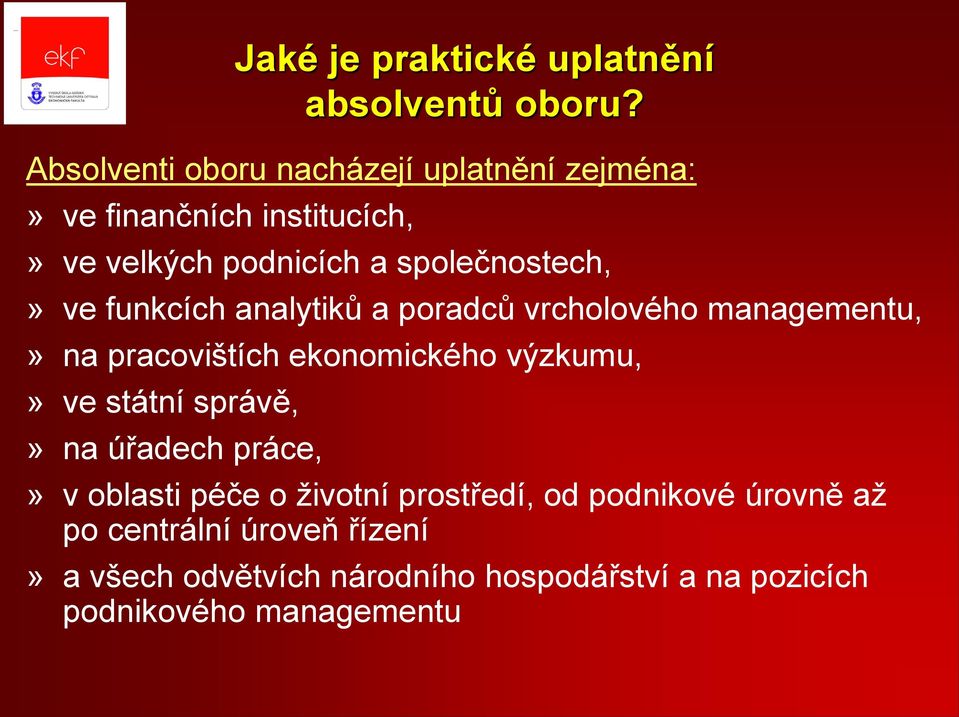 ve funkcích analytiků a poradců vrcholového managementu,» na pracovištích ekonomického výzkumu,» ve státní