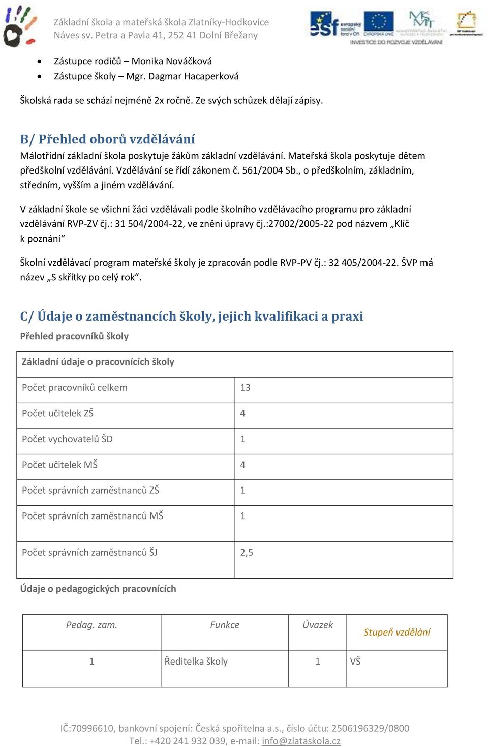 , o předškolním, základním, středním, vyšším a jiném vzdělávání. V základní škole se všichni žáci vzdělávali podle školního vzdělávacího programu pro základní vzdělávání RVP-ZV čj.