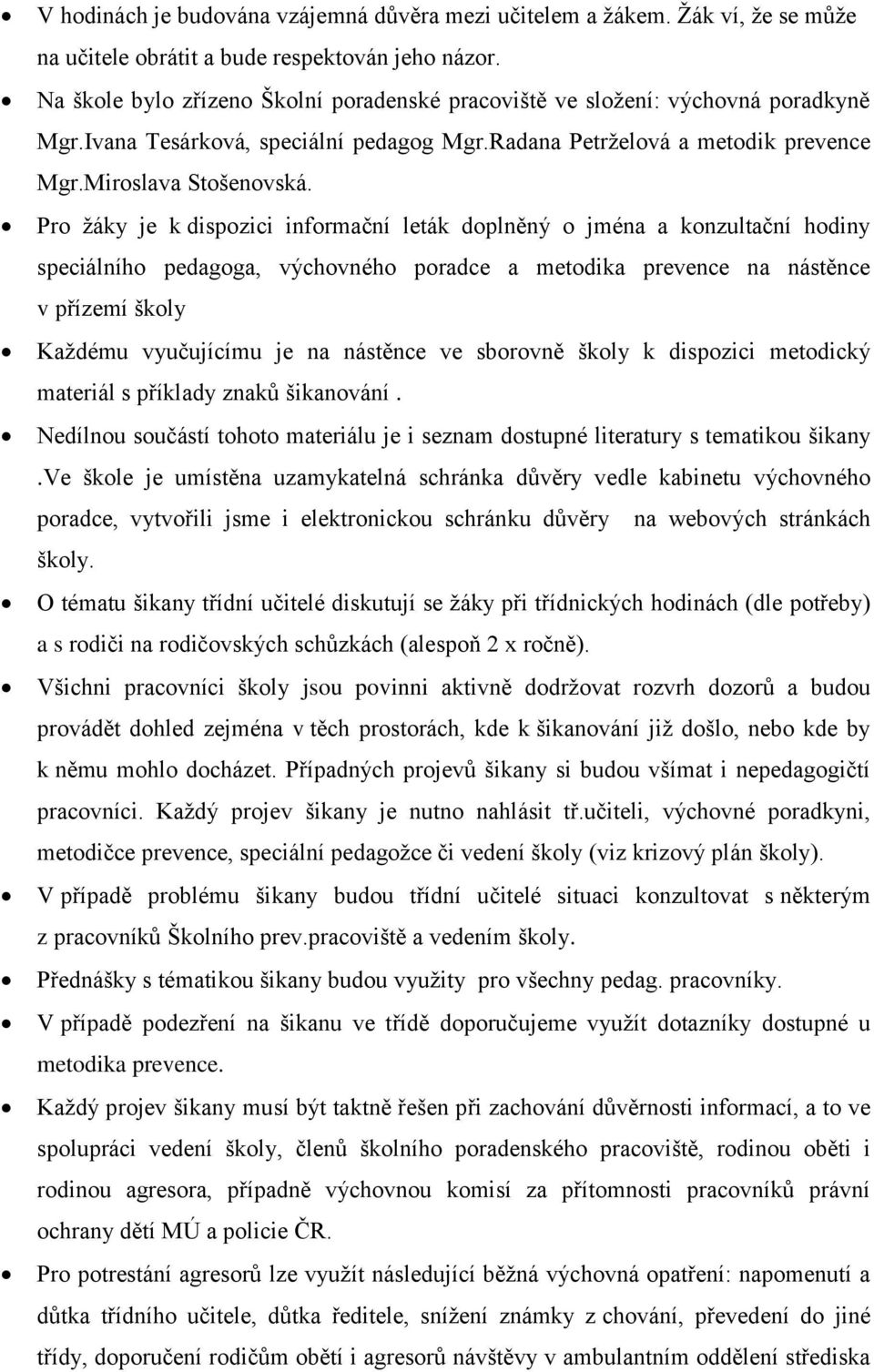 Pro žáky je k dispozici informační leták doplněný o jména a konzultační hodiny speciálního pedagoga, výchovného poradce a metodika prevence na nástěnce v přízemí školy Každému vyučujícímu je na