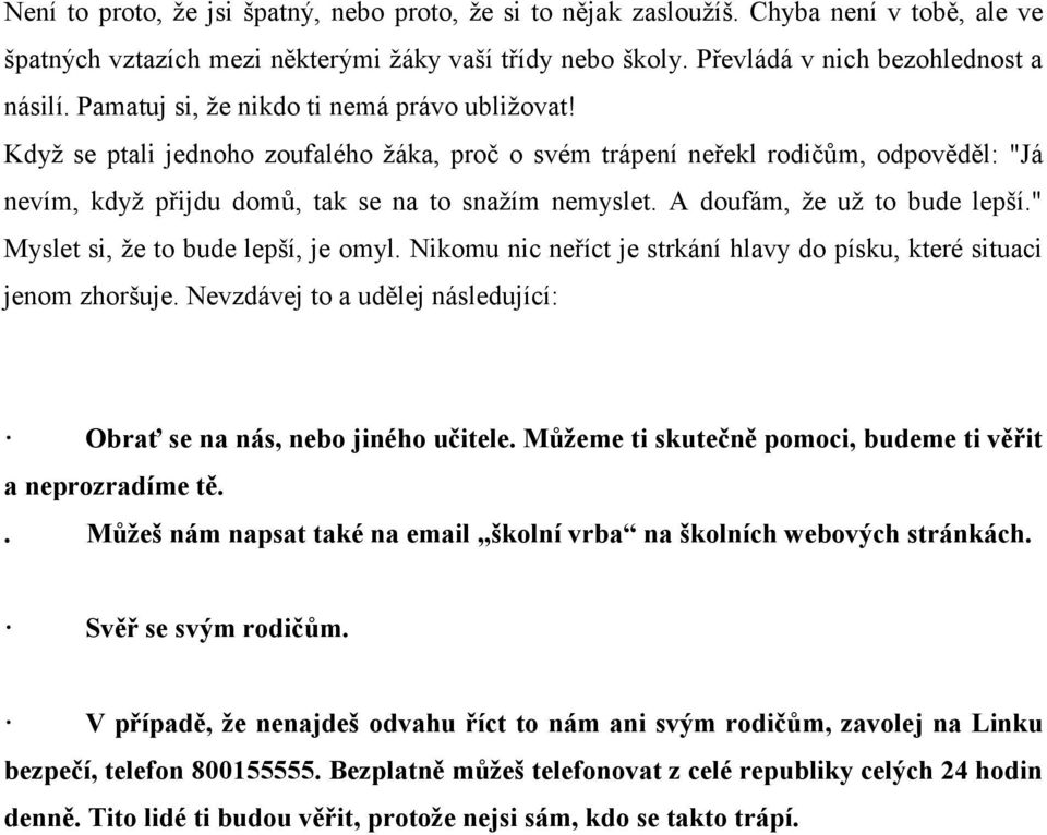 A doufám, že už to bude lepší." Myslet si, že to bude lepší, je omyl. Nikomu nic neříct je strkání hlavy do písku, které situaci jenom zhoršuje.