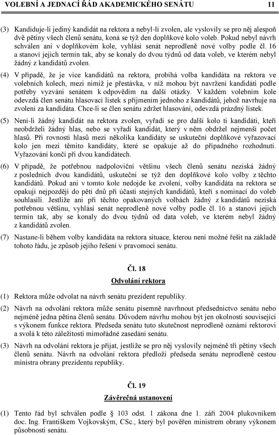 16 a stanoví jejich termín tak, aby se konaly do dvou týdnů od data voleb, ve kterém nebyl žádný z kandidátů zvolen.