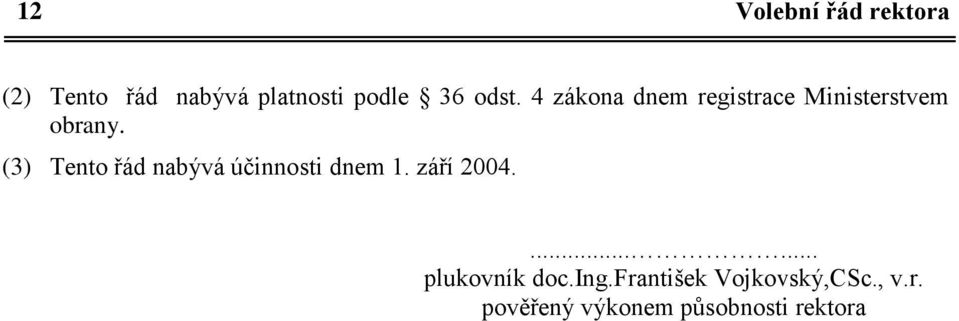 (3) Tento řád nabývá účinnosti dnem 1. září 2004....... plukovník doc.