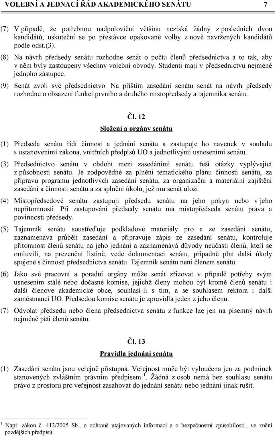 Studenti mají v předsednictvu nejméně jednoho zástupce. (9) Senát zvolí své předsednictvo.