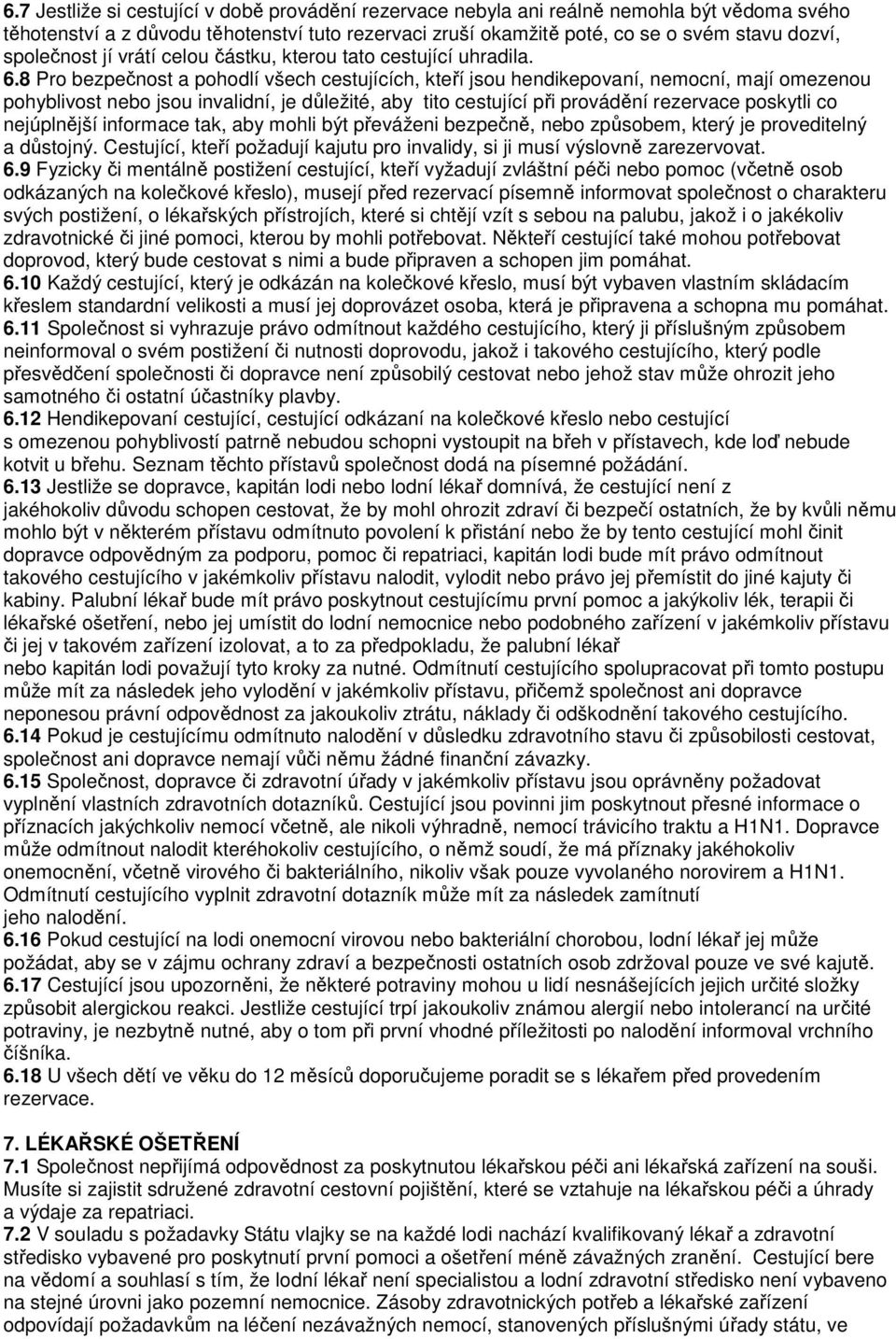 8 Pro bezpečnost a pohodlí všech cestujících, kteří jsou hendikepovaní, nemocní, mají omezenou pohyblivost nebo jsou invalidní, je důležité, aby tito cestující při provádění rezervace poskytli co