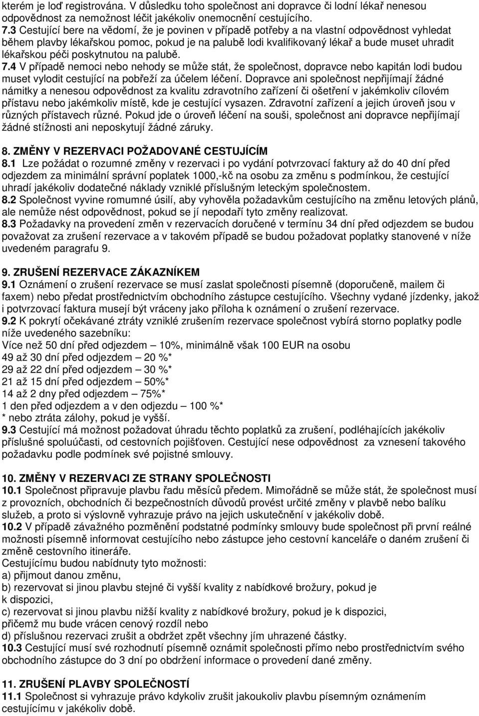 péči poskytnutou na palubě. 7.4 V případě nemoci nebo nehody se může stát, že společnost, dopravce nebo kapitán lodi budou muset vylodit cestující na pobřeží za účelem léčení.