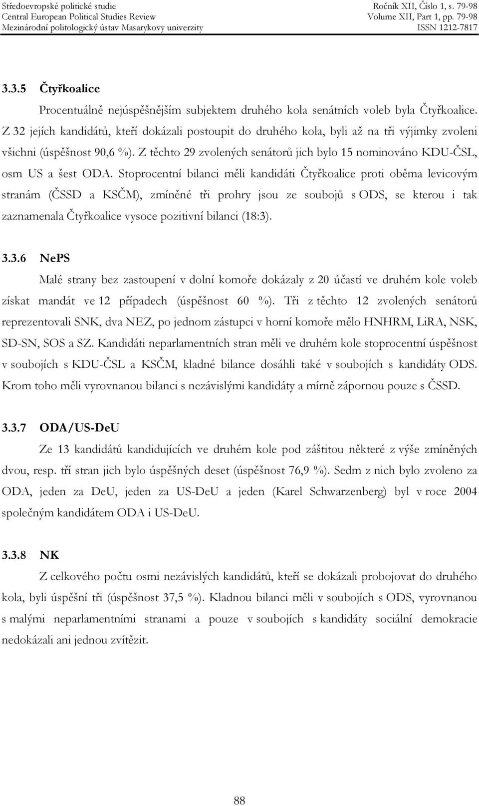 Z těchto 29 zvolených senátorů jich bylo 15 nominováno KDU-ČSL, osm US a šest ODA.