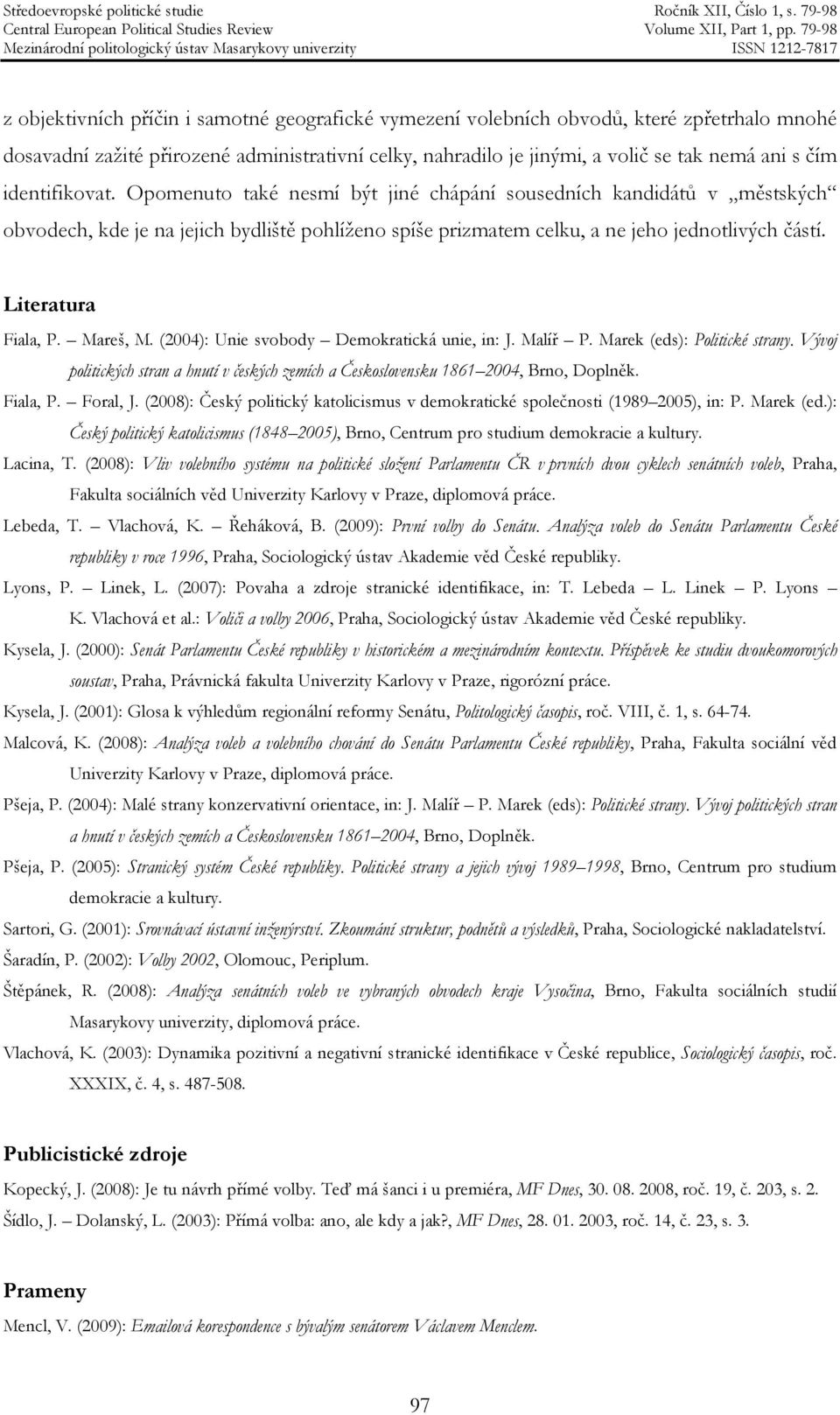 Literatura Fiala, P. Mareš, M. (2004): Unie svobody Demokratická unie, in: J. Malíř P. Marek (eds): Politické strany.