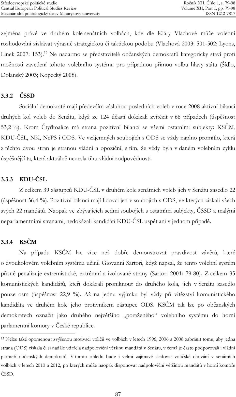 Krom Čtyřkoalice má strana pozitivní bilanci se všemi ostatními subjekty: KSČM, KDU-ČSL, NK, NePS i ODS.