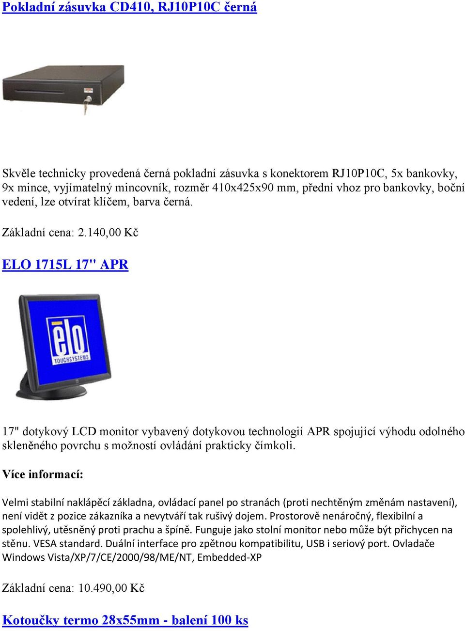 140,00 Kč ELO 1715L 17" APR 17" dotykový LCD monitor vybavený dotykovou technologií APR spojující výhodu odolného skleněného povrchu s možností ovládání prakticky čímkoli.